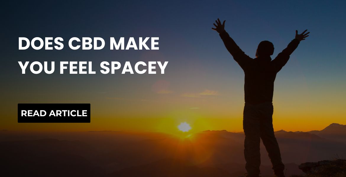 Does CBD Make You Feel Spacey?