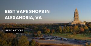 Best Vape Shops in Alexandria, VA